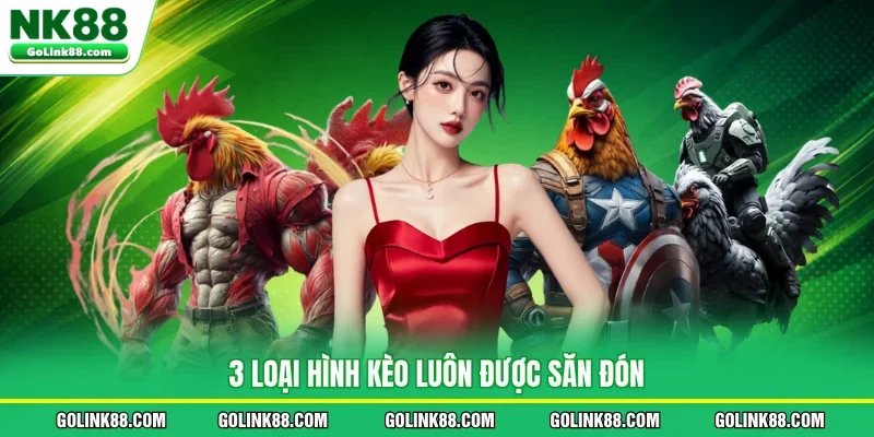 3 loại hình kèo luôn được săn đón