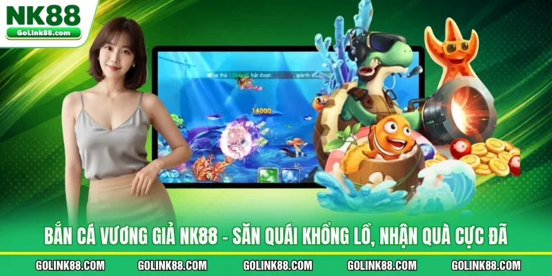 Bắn Cá Vương Giả NK88 - Săn Quái Khổng Lồ, Nhận Quà Cực Đã