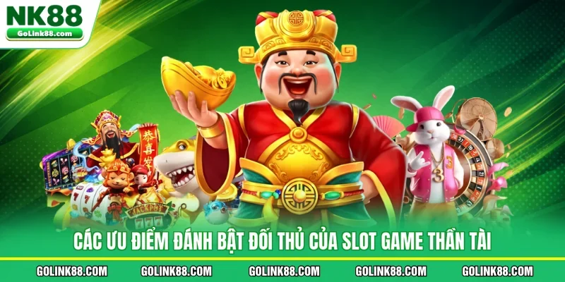 Các ưu điểm đánh bật đối thủ của slot game Thần Tài