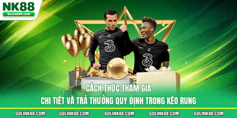 Cách thức tham gia chi tiết và trả thưởng quy định trong kèo rung