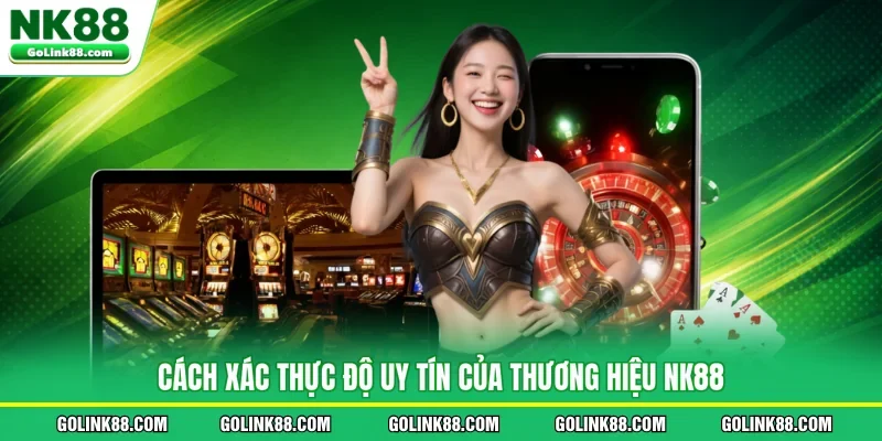 Cách xác thực độ uy tín của thương hiệu NK88