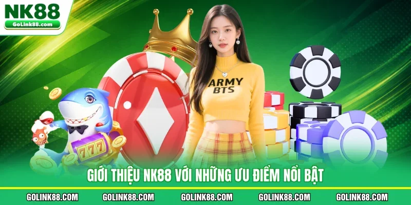 Giới thiệu NK88 với những ưu điểm nổi bật