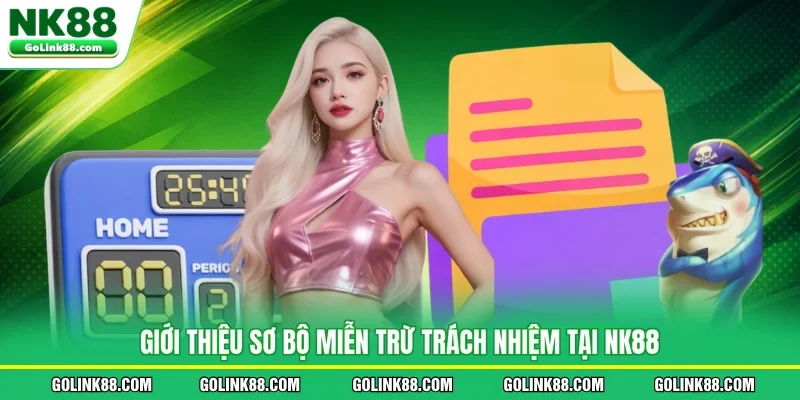 Giới thiệu sơ bộ miễn trừ trách nhiệm tại NK88