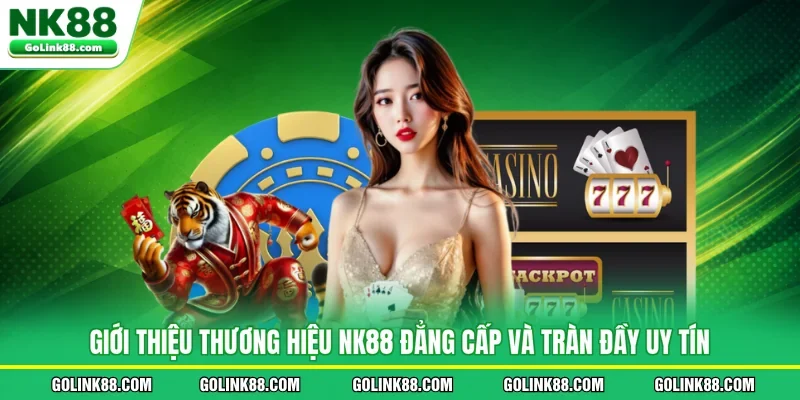 Giới thiệu thương hiệu NK88 đẳng cấp và tràn đầy uy tín