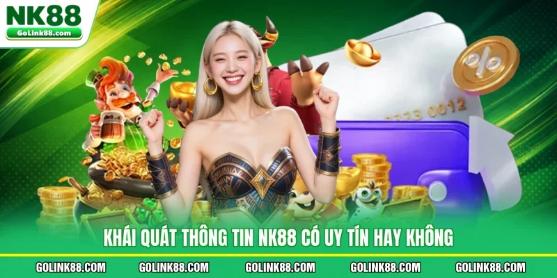 Khái quát thông tin NK88 có uy tín hay không