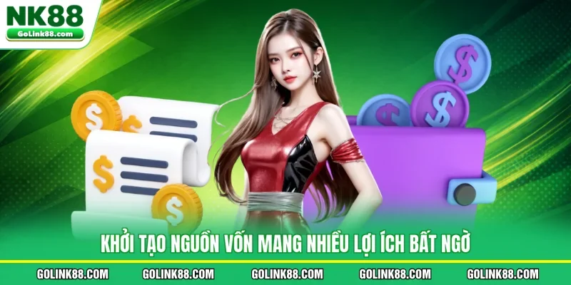 Khởi tạo nguồn vốn mang nhiều lợi ích bất ngờ