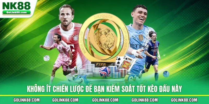 Không ít chiến lược để bạn kiểm soát tốt kèo đấu này