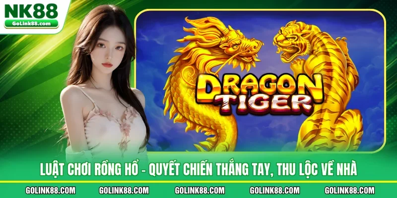 Luật Chơi Rồng Hổ - Quyết Chiến Thắng Tay, Thu Lộc Về Nhà