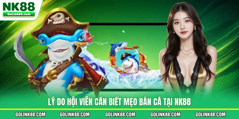 Lý do hội viên cần biết mẹo bắn cá tại NK88
