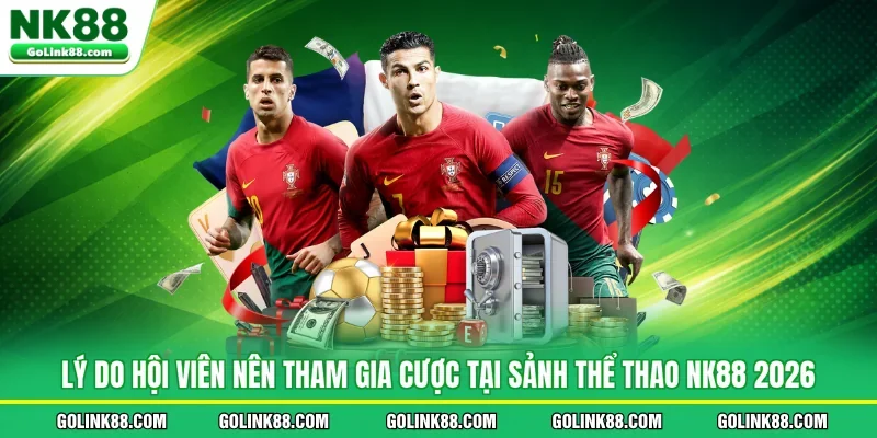 Lý do hội viên nên tham gia cược tại sảnh thể thao NK88 2026