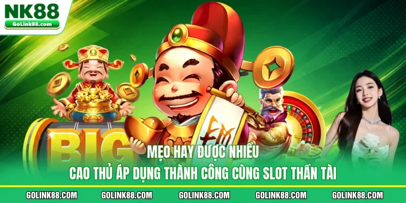 Mẹo hay được nhiều cao thủ áp dụng thành công cùng slot Thần Tài