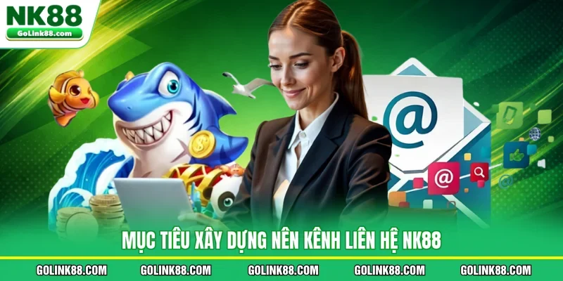 Mục tiêu xây dựng nên kênh liên hệ NK88