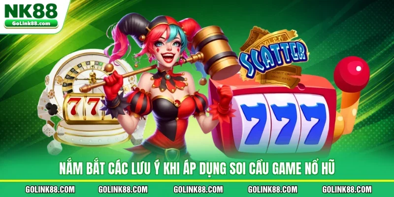 Nắm bắt các lưu ý khi áp dụng soi cầu game nổ hũ