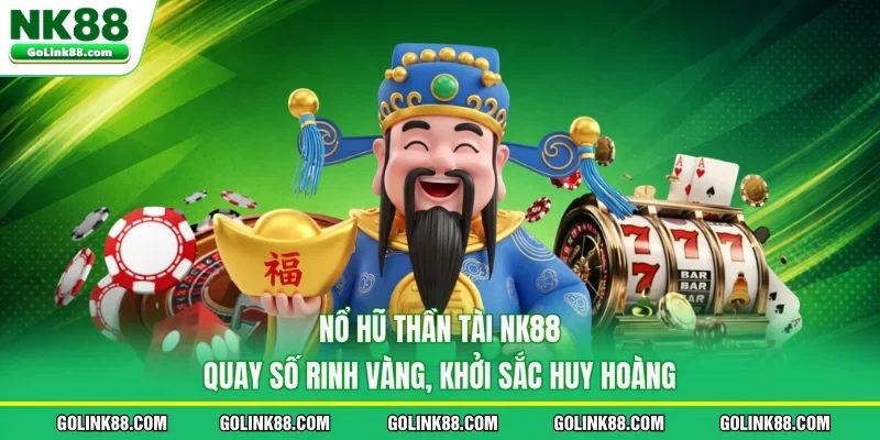 Nổ Hũ Thần Tài NK88 - Quay Số Rinh Vàng, Khởi Sắc Huy Hoàng