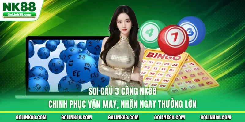 Soi Cầu 3 Càng NK88 - Chinh Phục Vận May, Nhận Ngay Thưởng Lớn
