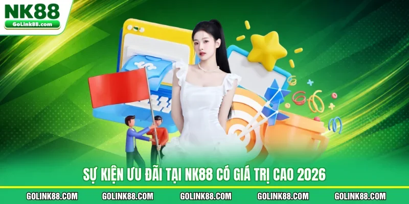 Sự kiện ưu đãi tại NK88 có giá trị cao 2026