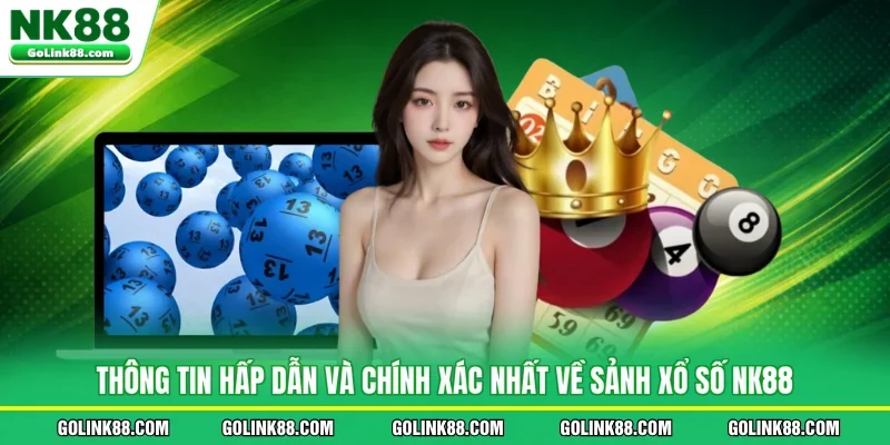 Thông tin hấp dẫn và chính xác nhất về sảnh xổ số NK88