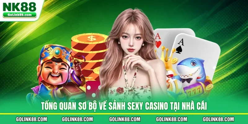 Tổng quan sơ bộ về sảnh sexy casino tại nhà cái