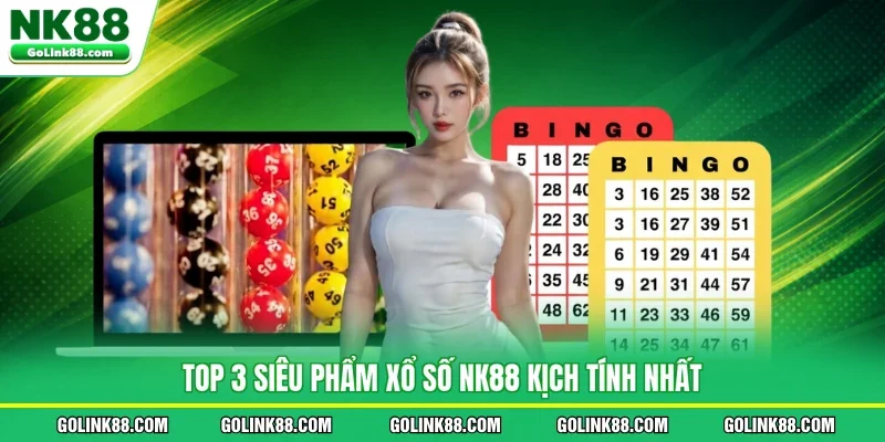 Top 3 siêu phẩm xổ số NK88 kịch tính nhất