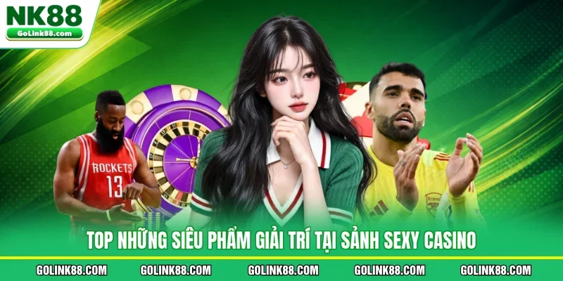 Top những siêu phẩm giải trí tại sảnh sexy casino