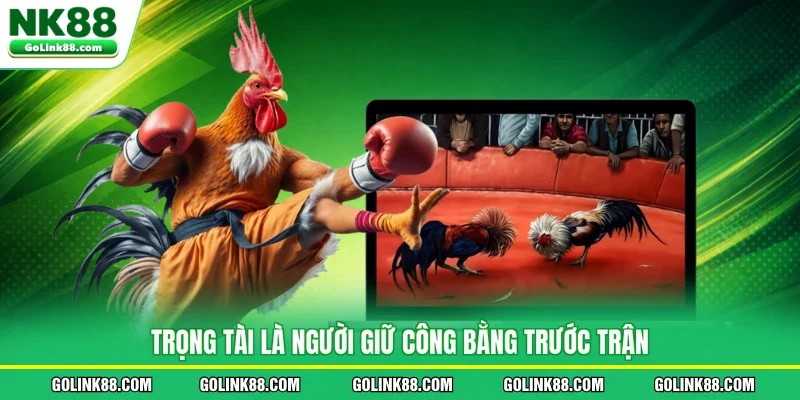 Trọng tài là người giữ công bằng trước trận