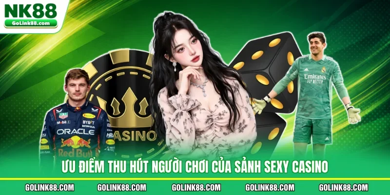 Ưu điểm thu hút người chơi của sảnh sexy casino