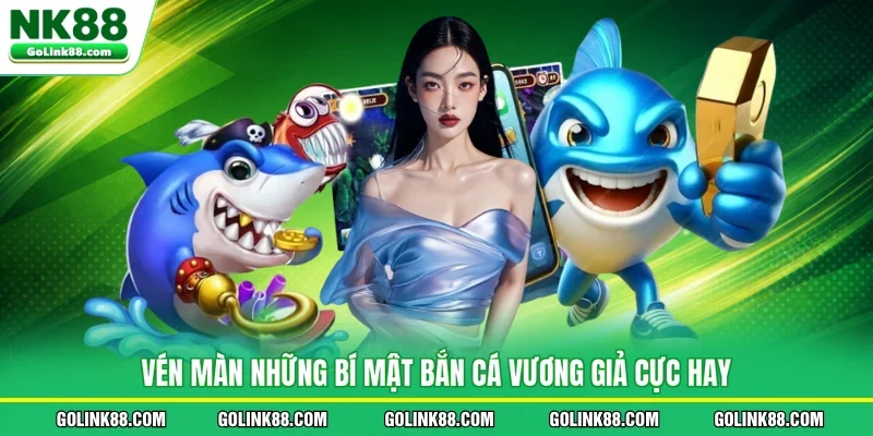 Vén màn những bí mật bắn cá Vương Giả cực hay